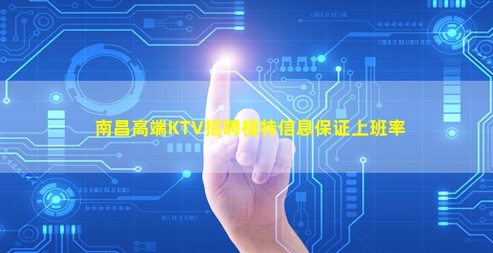 南昌高端KTV招聘模特信息保证上班率